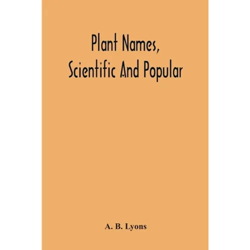 Plant Names, Scientific And Popular, Including In The Case Of Each Plant The Correct Botanical Name In Accordance With The Reformed Nomenclature, Toge - Paperback
