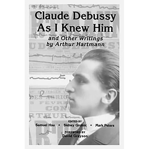 Claude Debussy as I Knew Him and Other Writings of Arthur Hartmann - Paperback