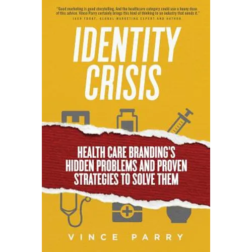 Identity Crisis: Health Care Branding's Hidden Problems and Proven Strategies to Solve Them - Paperback