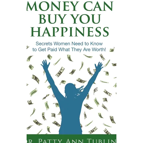 Money Can Buy You Happiness: Secrets Women Need to Know To Get Paid What They Are Worth! - Hardcover