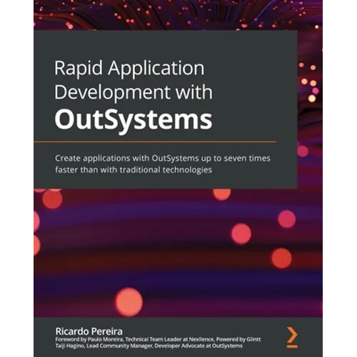 Rapid Application Development with OutSystems: Create applications with OutSystems up to seven times faster than with traditional technologies - Paperback