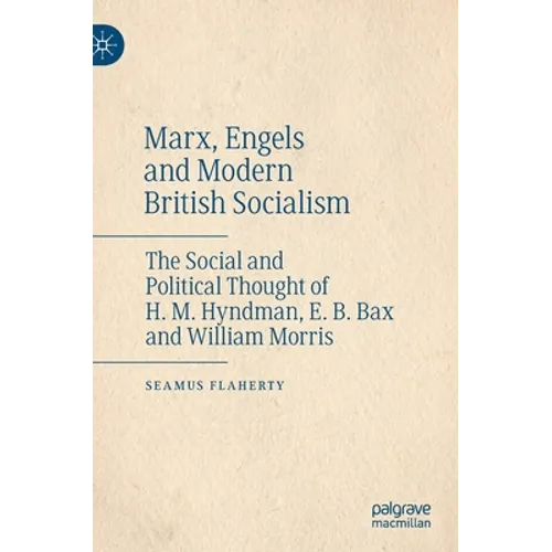 Marx, Engels and Modern British Socialism: The Social and Political Thought of H. M. Hyndman, E. B. Bax and William Morris - Hardcover