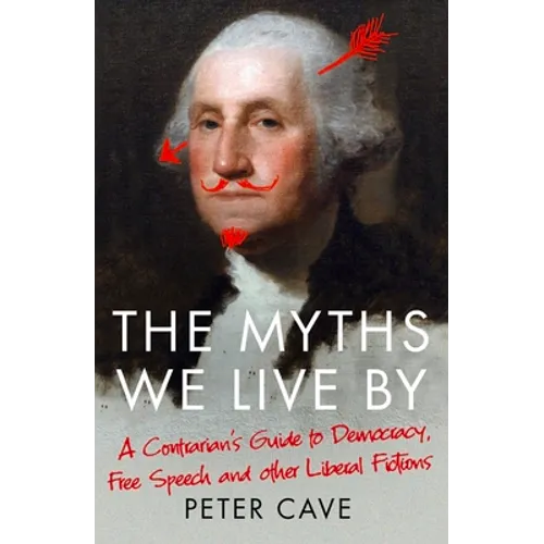 The Myths We Live by: A Contrarian's Guide to Democracy, Free Speech and Other Liberal Fictions - Paperback