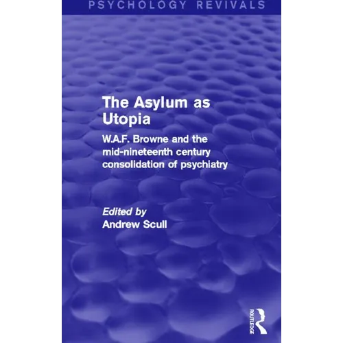 The Asylum as Utopia: W.A.F. Browne and the Mid-Nineteenth Century Consolidation of Psychiatry - Paperback