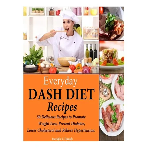 Everyday DASH Diet Recipes: 50 Delicious Recipes to Promote Weight Loss, Prevent Diabetes, Lower Cholesterol and Relieve Hypertension. - Paperback