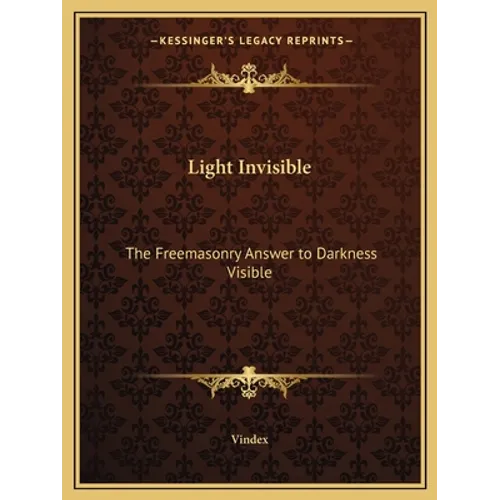 Light Invisible: The Freemasonry Answer to Darkness Visible - Paperback