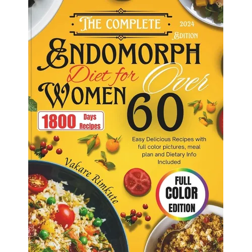The Complete 2024 Endomorph Diet for Women over 60: Easy Delicious Recipes with full color pictures, meal plan and Dietary Info Included - Paperback
