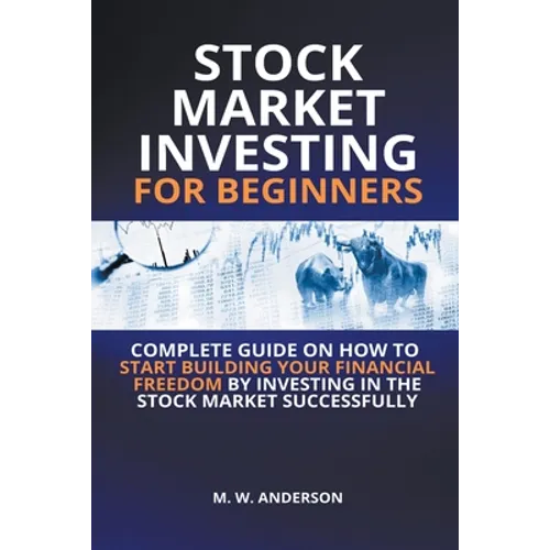 Stock Market Investing for Beginners I Complete Guide on How to Start Building Your Financial Freedom by Investing in the Stock Market Successfully - Paperback