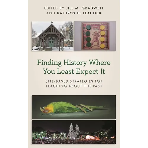 Finding History Where You Least Expect It: Site-Based Strategies for Teaching about the Past - Paperback
