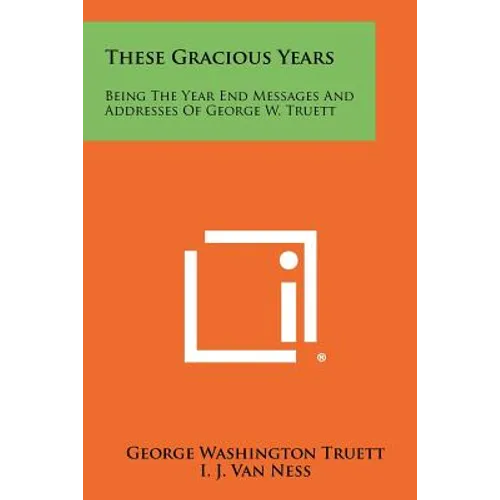 These Gracious Years: Being The Year End Messages And Addresses Of George W. Truett - Paperback