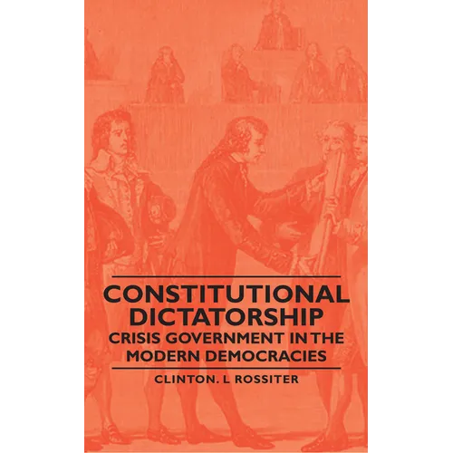 Constitutional Dictatorship - Crisis Government in the Modern Democracies - Hardcover