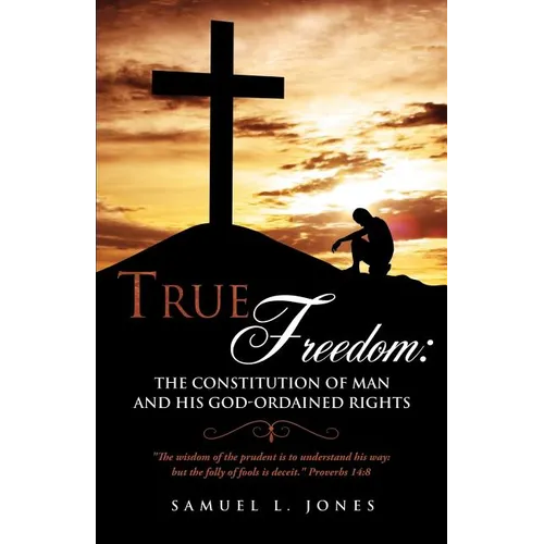 True Freedom: The Constitution of Man and His God-Ordained Rights - Paperback