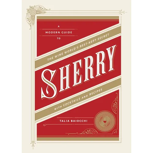 Sherry: A Modern Guide to the Wine World's Best-Kept Secret, with Cocktails and Recipes - Hardcover
