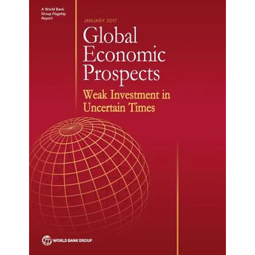 Global Economic Prospects, January 2017: Weak Investment in Uncertain Times - Paperback