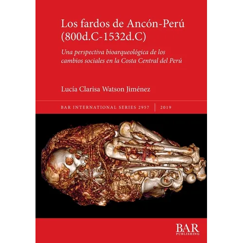 Los fardos de Ancón-Perú (800d.C-1532d.C): Una perspectiva bioarqueológica de los cambios sociales en la Costa Central del Perú - Paperback