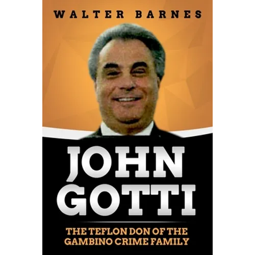 John Gotti: The Teflon Don of the Gambino Crime Family - Paperback