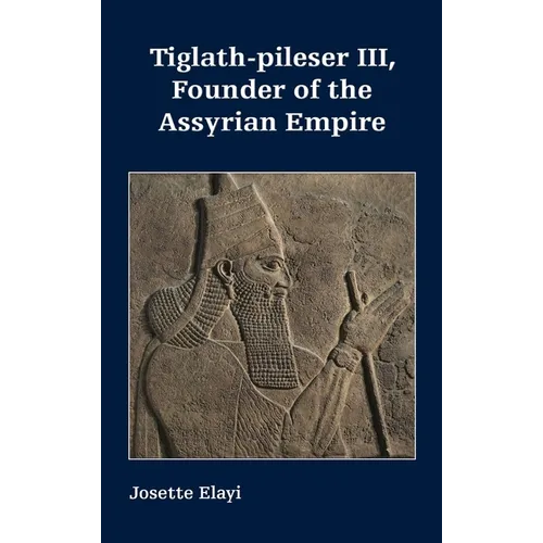 Tiglath-pileser III, Founder of the Assyrian Empire - Hardcover
