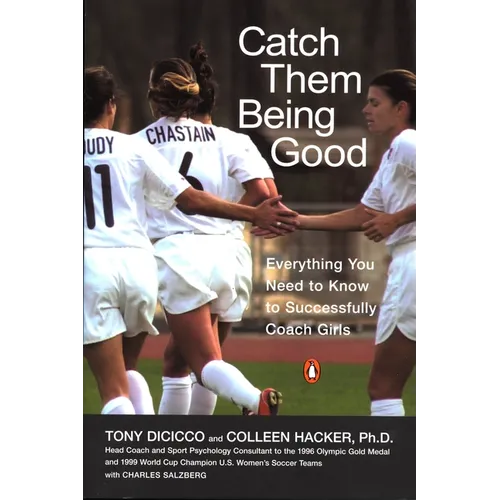 Catch Them Being Good: Everything You Need to Know to Successfully Coach Girls - Paperback