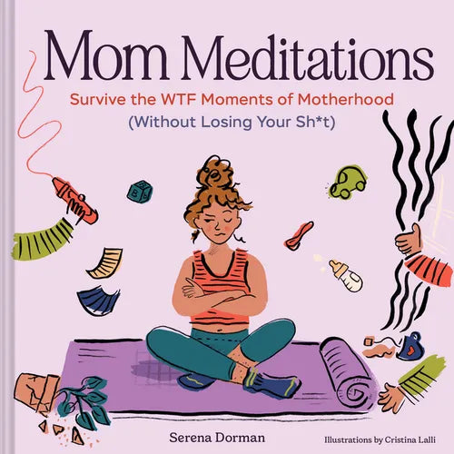 Mom Meditations: Survive the Wtf Moments of Motherhood (Without Losing Your Sh*t) - Hardcover