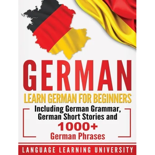 German: Learn German For Beginners Including German Grammar, German Short Stories and 1000+ German Phrases - Hardcover