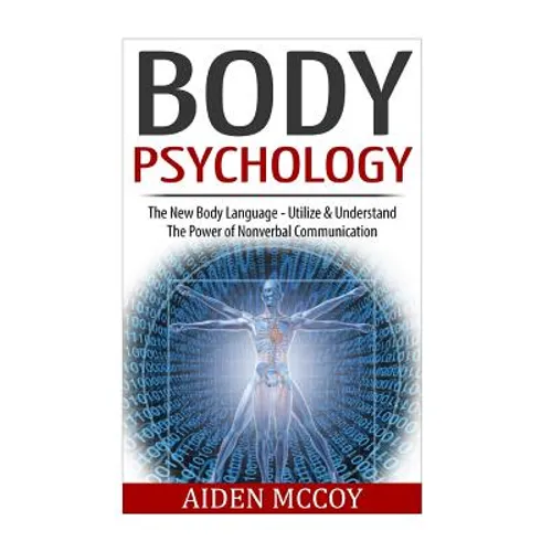 Body Psychology: The New Body Language - Utilize & Understand The Power of Nonverbal Communication - Paperback