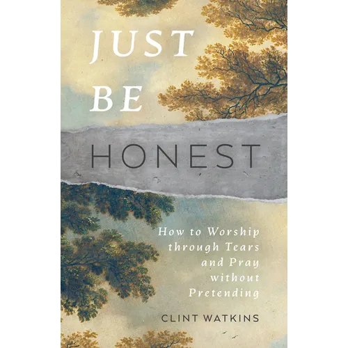 Just Be Honest: How to Worship Through Tears and Pray Without Pretending - Paperback