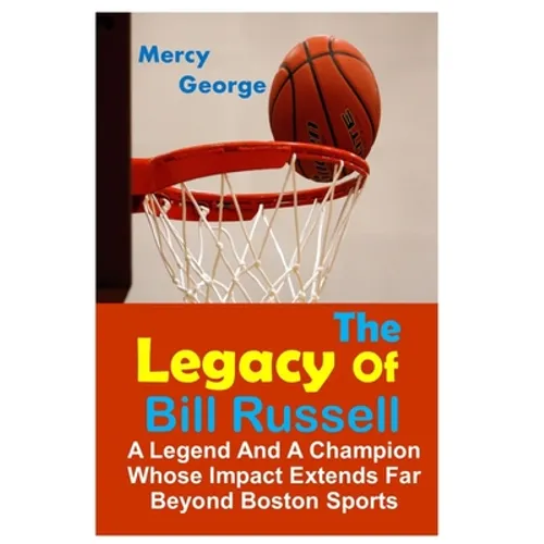The Legacy of Bill Russell: A Legend and A Champion Whose Impact Extends Far Beyond Boston Sports - Paperback