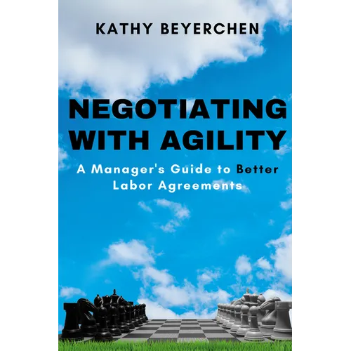 Negotiating With Agility: A Manager's Guide to Better Labor Agreements - Paperback