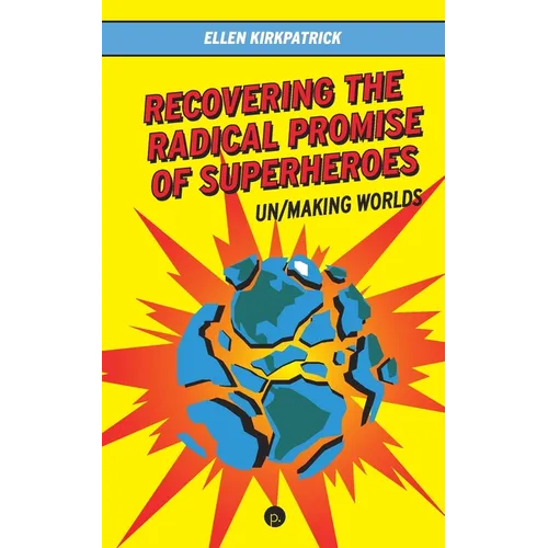 Recovering the Radical Promise of Superheroes: Un/Making Worlds - Paperback