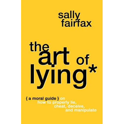 The Art of Lying: A Moral Guide on How to Properly Lie, Cheat, Deceive, and Manipulate - Paperback