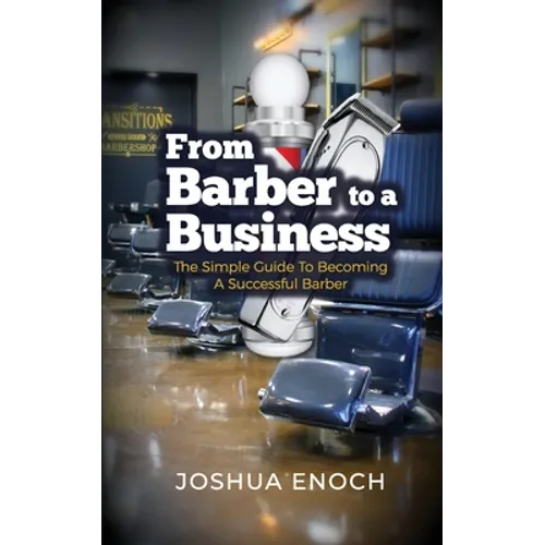 From Barber To A Business: The Simple Guide To Becoming A Successful Barber - Paperback