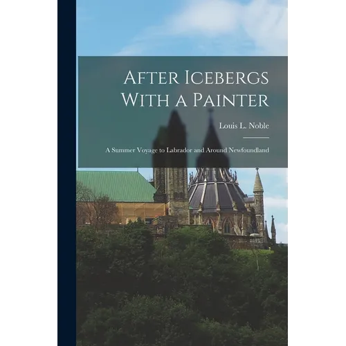 After Icebergs With a Painter: A Summer Voyage to Labrador and Around Newfoundland - Paperback
