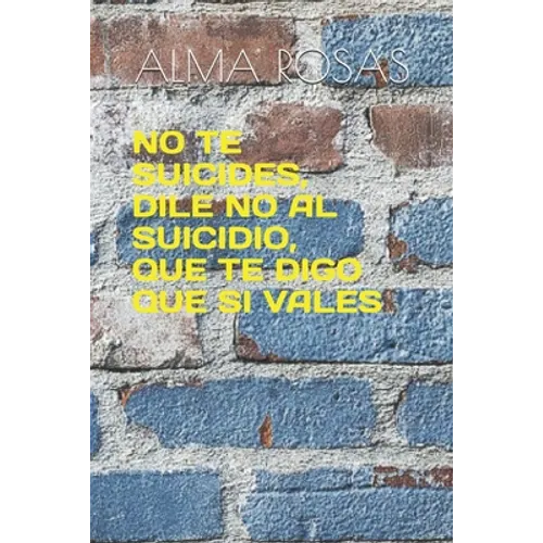 No Te Suicides, Dile No Al Suicidio, Que Te Digo Que Si Vales - Paperback