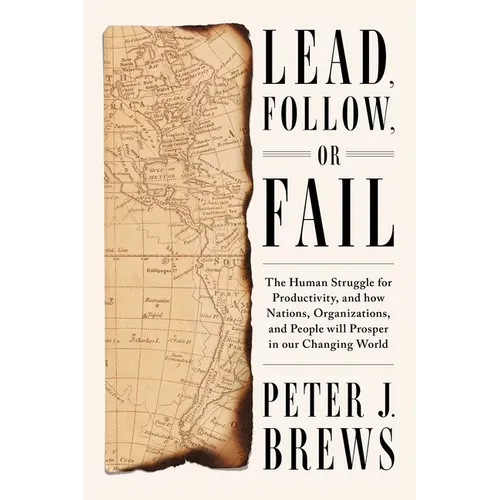 Lead, Follow, or Fail: The Human Struggle for Productivity, and How Nations, Organizations, and People Will Prosper in Our Changing World - Hardcover