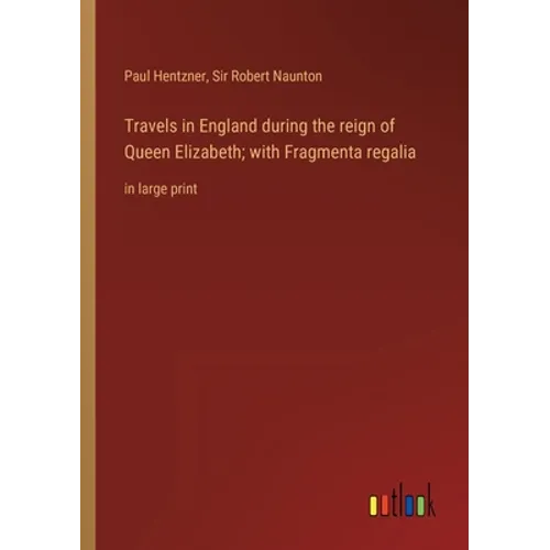 Travels in England during the reign of Queen Elizabeth; with Fragmenta regalia: in large print - Paperback