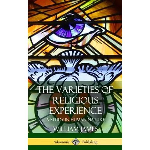 The Varieties of Religious Experience: A Study in Human Nature (Hardcover) - Hardcover