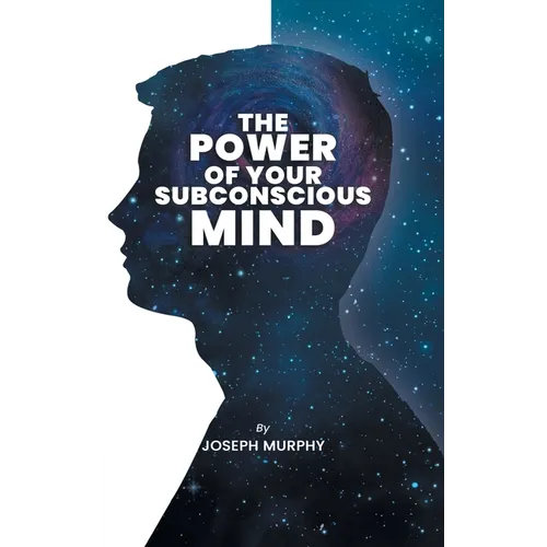 The Power of Your Subconscious Mind: The Power Of Your Subconscious Mind: Joseph Denis Murphy dives into Psychology, Philosophy, and Spirituality - Paperback