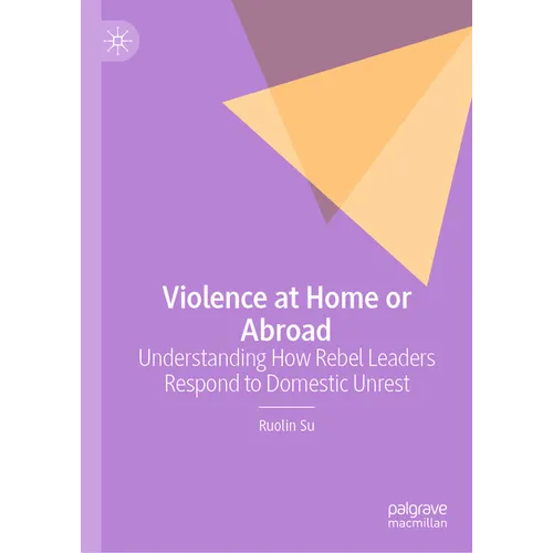 Violence at Home or Abroad: Understanding How Rebel Leaders Respond to Domestic Unrest - Hardcover