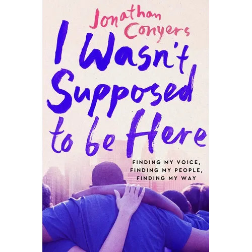 I Wasn't Supposed to Be Here: Finding My Voice, Finding My People, Finding My Way - Paperback