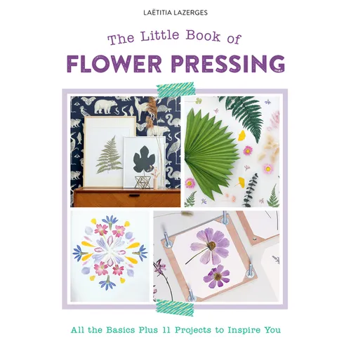 The Little Book of Flower Pressing: All the Basics Plus 11 Projects to Inspire You - Paperback