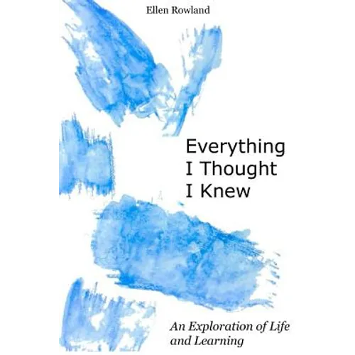 Everything I Thought I Knew: An Exploration of Life and Learning - Paperback