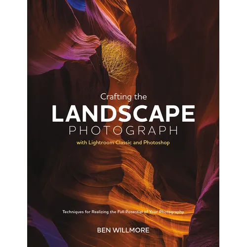 Crafting the Landscape Photograph with Lightroom Classic and Photoshop: Techniques for Realizing the Full Potential of Your Photography - Paperback