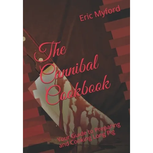 The Cannibal Cookbook: Your Guide to Preparing and Cooking Long Pig - Paperback