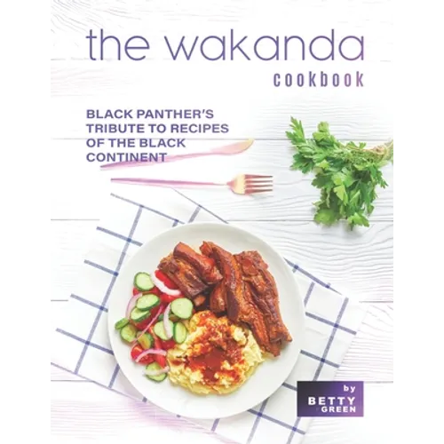 The Wakanda Cookbook: Black Panther's Tribute to Recipes of the Black Continent - Paperback