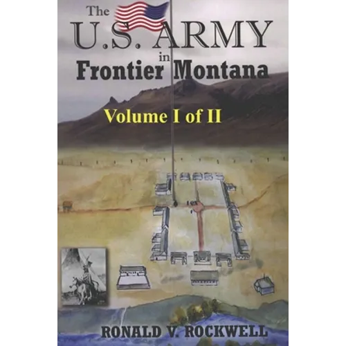 The US Army in Frontier Montana, Vol. I of II - Paperback