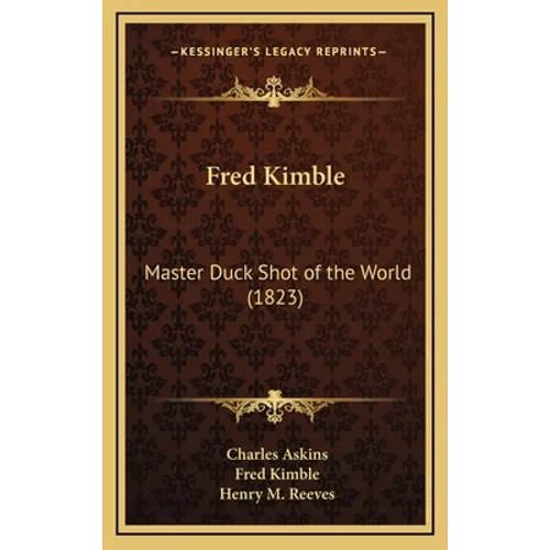 Fred Kimble: Master Duck Shot of the World (1823) - Hardcover