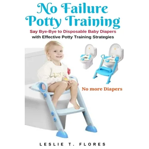 No Failure Potty Training: Say Bye-Bye to Disposable Baby Diapers with Effective Potty Training Strategies - Paperback