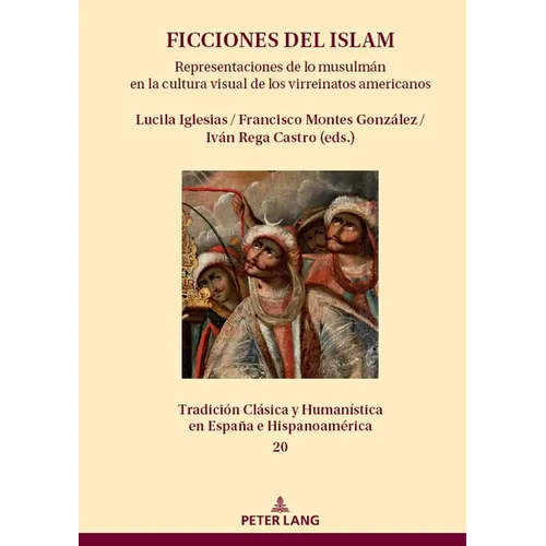 Ficciones del islam: Representaciones de lo musulmán en la cultura visual de los virreinatos americanos - Hardcover