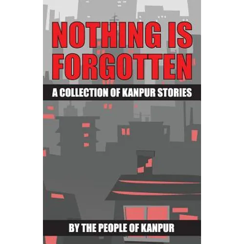 Nothing is Forgotten: A Collection of Kanpur Stories - Paperback