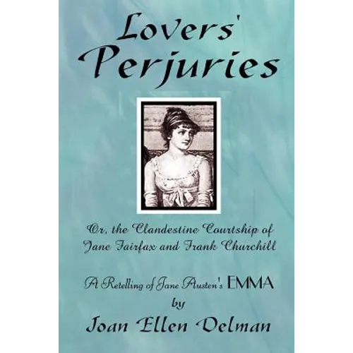 Lovers' Perjuries; Or, The Clandestine Courtship Of Jane Fairfax and Frank Churchill: A retelling of Jane Austen's EMMA (A Jane Austen Sequels book) - Paperback